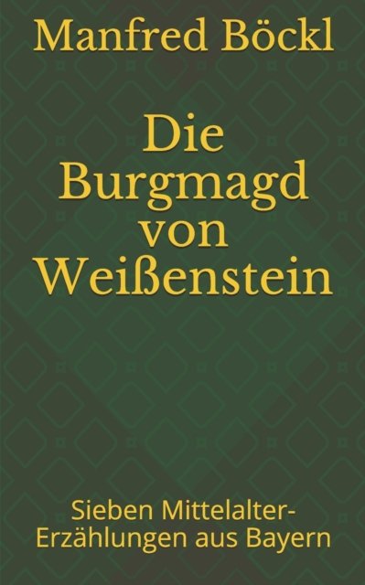 Cover for Manfred Boeckl · Die Burgmagd von Weissenstein: Sieben Mittelalter-Erzahlungen aus Bayern (Paperback Bog) (2020)