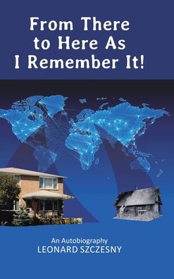 Cover for Leonard Szczesny · From There to Here As I Remember It!: An Autobiography (Hardcover Book) (2020)