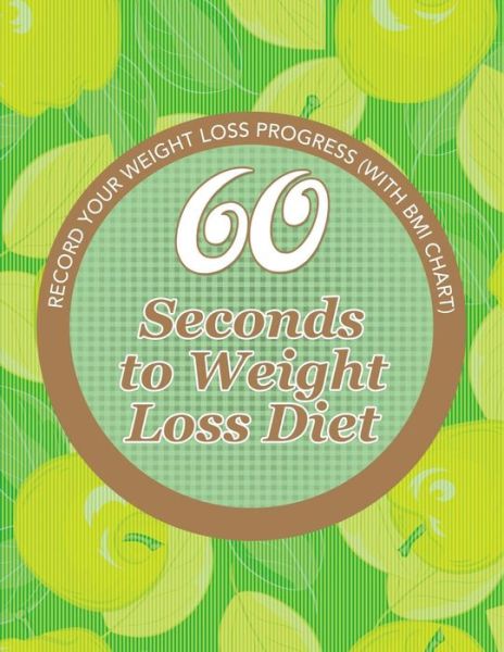 60 Seconds to Weight Loss Diet: Track Your Diet Success (With Food Pyramid and Calorie Guide) - Speedy Publishing Llc - Books - Weight a Bit - 9781681850757 - May 4, 2015