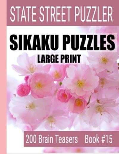 Cover for State Street Puzzlers · Sikaku Puzzles : Large Print 200 Brain Teaser Book #15 Fun Filled Puzzles and Solutions for Beginners and Up (Paperback Book) (2019)