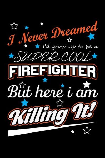 Cover for Unique Publications · I Never Dreamed I'd Grow Up To Be A Super Cool Firefighter But Here I Am Killing It (Taschenbuch) (2019)