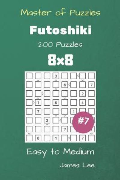 James Lee · Master of Puzzles - Futoshiki 200 Easy to Medium 8x8 vol. 7 (Taschenbuch) (2018)