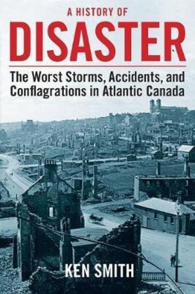 Cover for Ken Smith · A History of Disaster: the Worst Storms, Accidents, and Conflagrations in Atlantic Canada (Paperback Book) (2014)