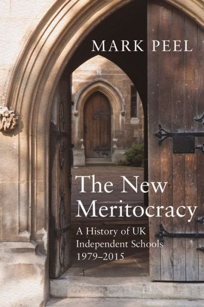 Cover for Mark Peel · The New Meritocracy: A History of UK Independent Schools, 1979-2014 (Gebundenes Buch) (2015)