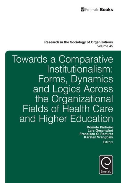 Cover for Rómulo Pinheiro · Towards a Comparative Institutionalism: Forms, Dynamics and Logics Across the Organizational Fields of Health Care and Higher Education - Research in the Sociology of Organizations (Hardcover bog) (2016)