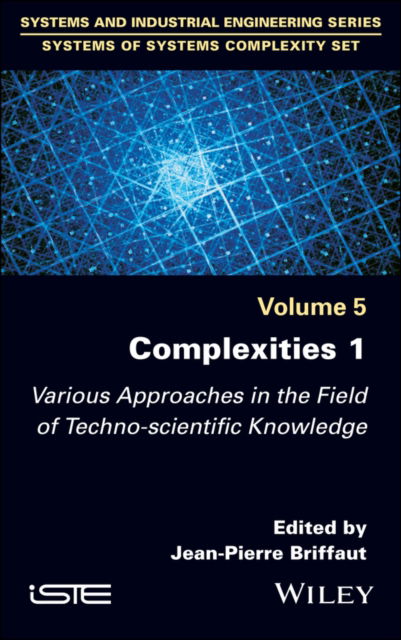 Complexities 1: Various Approaches in the Field of Techno-Scientific Knowledge - - Books - ISTE Ltd and John Wiley & Sons Inc - 9781786308757 - January 4, 2024