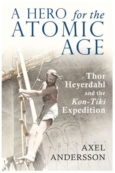 Cover for Axel Andersson · A Hero for the Atomic Age: Thor Heyerdahl and the «Kon-Tiki» Expedition (Pocketbok) [2 Revised edition] (2017)