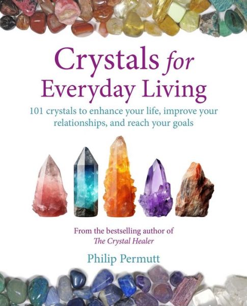 Cover for Philip Permutt · Crystals for Everyday Living: 101 Crystals to Enhance Your Life, Improve Your Relationships, and Reach Your Goals (Paperback Bog) (2024)