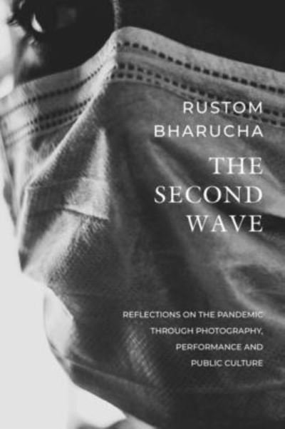 Cover for Rustom Bharucha · The Second Wave – Reflections on the Pandemic through Photography, Performance and Public Culture (Paperback Book) (2023)