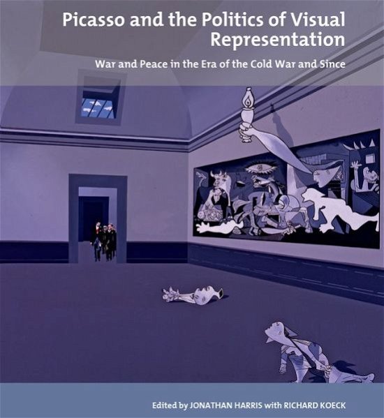 Picasso and the Politics of Visual Representation: War and Peace in the Era of the Cold War and Since - Tate Liverpool Critical Forum - Jonathan Harris - Bücher - Liverpool University Press - 9781846318757 - 15. Oktober 2013