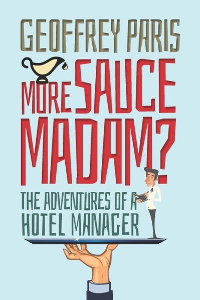 More Sauce Madam?: The Adventures of a Hotel Manager - Geoff Paris - Books - Mereo Books - 9781861519757 - January 31, 2021