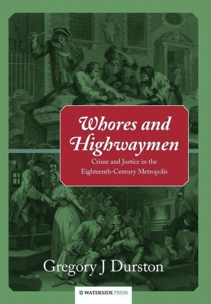 Cover for Gregory J Durston · Whores and Highwaymen: Crime and Justice in the Eighteenth-Century Metropolis - Crime History Series (Gebundenes Buch) (2012)