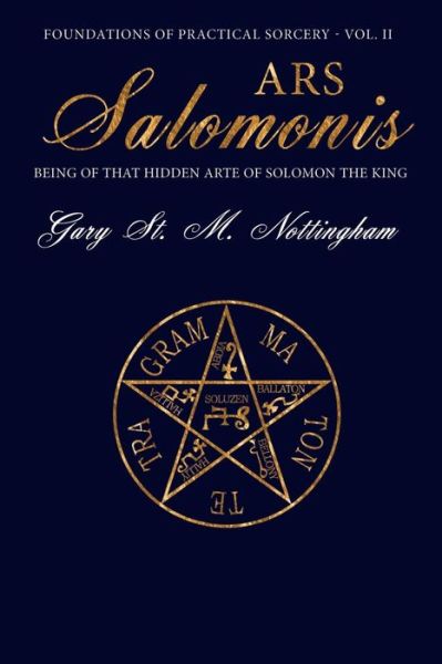 Ars Salomonis: Being of that Hidden Arte of Solomon the King - Foundations of Practical Sorcery - Gary St Michael Nottingham - Books - Avalonia - 9781905297757 - March 20, 2015