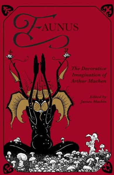 Faunus: The Decorative Imagination of Arthur Machen - Faunus - James Machin - Books - Strange Attractor Press - 9781907222757 - February 8, 2019