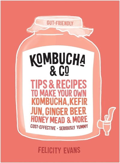 Kombucha & Co: Tips and recipes to make your own kombucha, kefir, jun, ginger beer, honey mead and more - Felicity Evans - Books - Murdoch Books - 9781911632757 - February 6, 2020