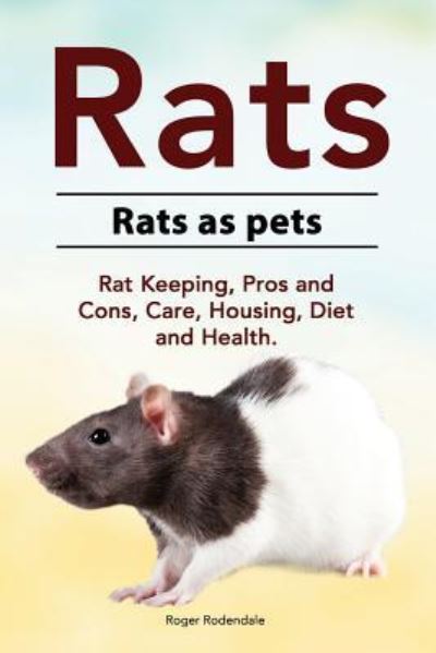 Cover for Rodendale Roger Rodendale · Rats. Rats as pets. Rat Keeping, Pros and Cons, Care, Housing, Diet and Health. (Paperback Book) (2017)