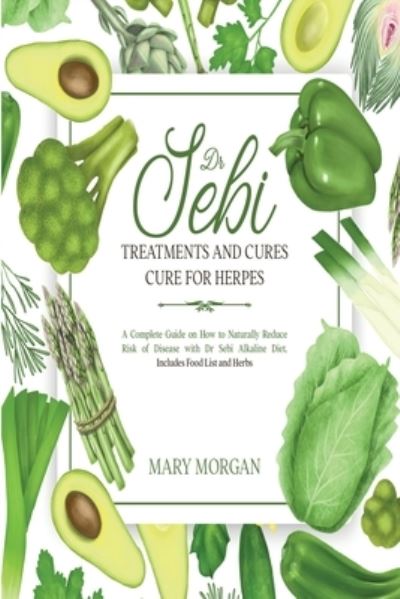 Dr Sebi: Dr Sebi Treatments and Cures - Dr Sebi Cure for Herpes. A Complete Guide on How to Naturally Reduce Risk of Disease with Dr Sebi Alkaline Diet. Includes Food List and Herbs - Mary Morgan - Książki - F&f Publishing - 9781914037757 - 17 grudnia 2020