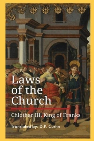 Laws of the Church - Chlothar III - Books - Dalcassian Publishing Company - 9781960069757 - April 1, 2020