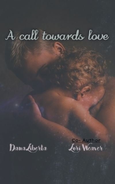 Call Towards Love - Dana Gregory Lori Weaver - Books - Leavitt Peak Press - 9781961017757 - August 10, 2023