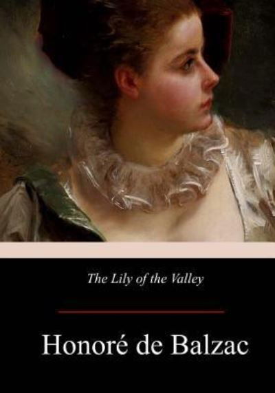 The Lily of the Valley - Honore de Balzac - Boeken - Createspace Independent Publishing Platf - 9781976011757 - 13 september 2017