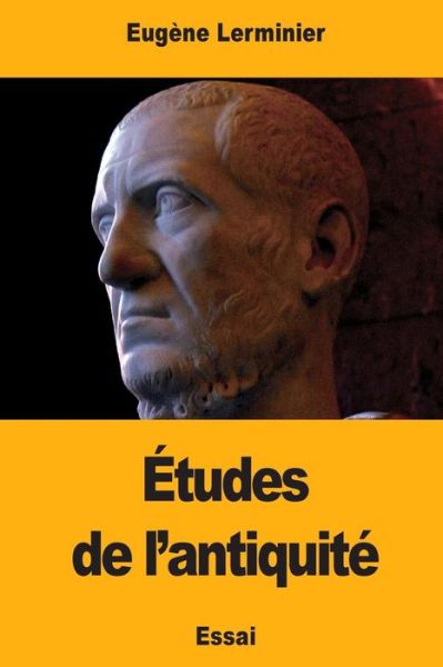 Etudes de l'antiquite - Eugene Lerminier - Boeken - Createspace Independent Publishing Platf - 9781976475757 - 17 september 2017