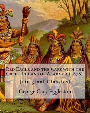 Cover for George Cary Eggleston · Red Eagle and the wars with the Creek Indians of Alabama (1878). By (Paperback Book) (2017)