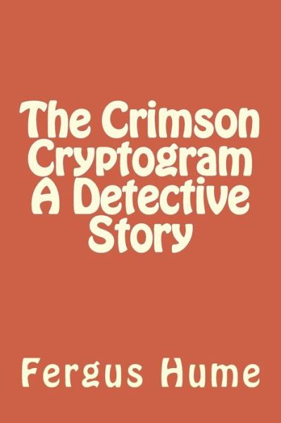 The Crimson Cryptogram A Detective Story - Fergus Hume - Books - Createspace Independent Publishing Platf - 9781986908757 - May 2, 2018