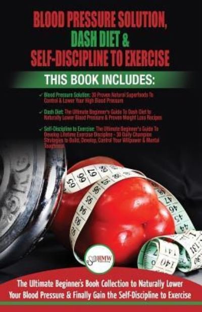 Cover for Hmw Publishing · Blood Pressure Solution, Dash Diet &amp; Self-Discipline To Exercise - 3 Books in 1 Bundle (Paperback Bog) (2018)
