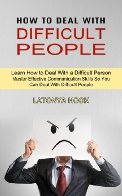 Cover for Latonya Hook · How to Deal With Difficult People: Master Effective Communication Skills So You Can Deal With Difficult People (Learn How to Deal With a Difficult Person) (Paperback Book) (2021)