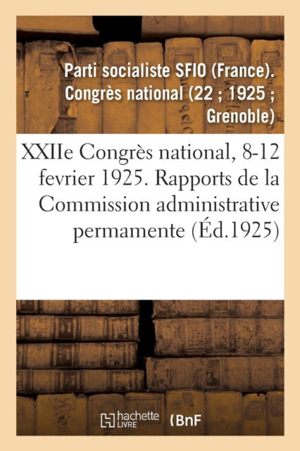 Cover for Parti Socialiste Sfio · Xxiie Congres National, 8-12 Fevrier 1925. Rapports de la Commission Administrative Permamente (Paperback Book) (2018)