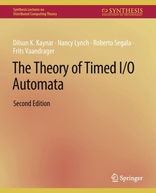 Cover for Dilsun Kaynar · The Theory of Timed I/O Automata, Second Edition - Synthesis Lectures on Distributed Computing Theory (Paperback Book) [2 Revised edition] (2010)