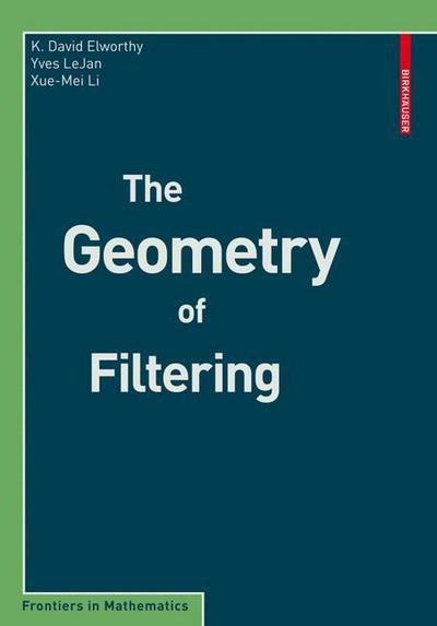 Cover for K. David Elworthy · The Geometry of Filtering - Frontiers in Mathematics (Paperback Bog) [2010 edition] (2010)