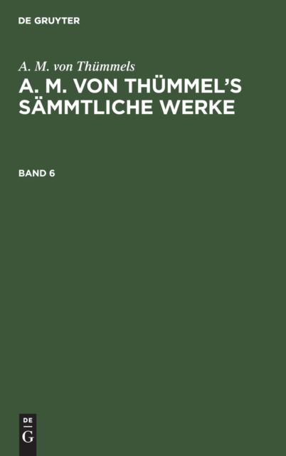 Cover for Moritz August Thummel · A. M. Von Thummels: A. M. Von Thummel's Sammtliche Werke. Band 6 (Hardcover Book) (1901)