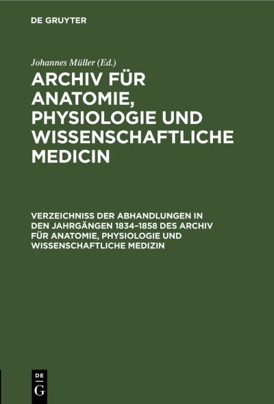 Verzeichniss der Abhandlungen in Den Jahrgängen 1834-1858 des Archiv Für Anatomie, Physiologie und Wissenschaftliche Medizin - Johannes Müller - Books - de Gruyter GmbH, Walter - 9783112668757 - December 13, 1901