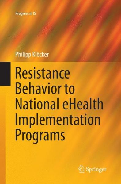 Cover for Philipp Kloecker · Resistance Behavior to National eHealth Implementation Programs - Progress in IS (Taschenbuch) [Softcover reprint of the original 1st ed. 2015 edition] (2016)