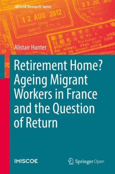 Cover for Alistair Hunter · Retirement Home? Ageing Migrant Workers in France and the Question of Return - IMISCOE Research Series (Hardcover Book) [1st ed. 2018 edition] (2018)