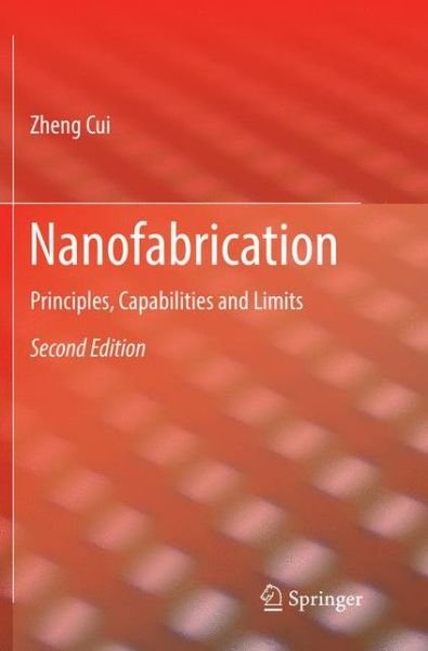 Cover for Zheng Cui · Nanofabrication: Principles, Capabilities and Limits (Pocketbok) [Softcover reprint of the original 2nd ed. 2017 edition] (2018)