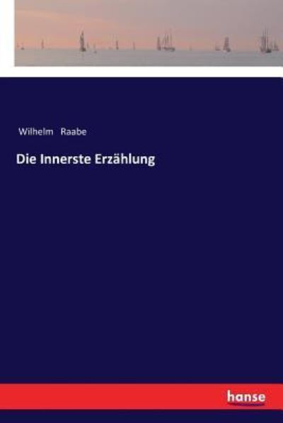 Die Innerste Erzahlung - Wilhelm Raabe - Books - hansebooks - 9783337360757 - January 11, 2018