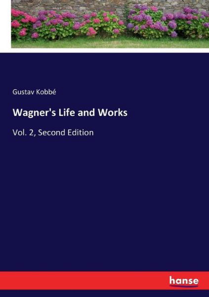 Cover for Kobbé · Wagner's Life and Works (Buch) (2017)