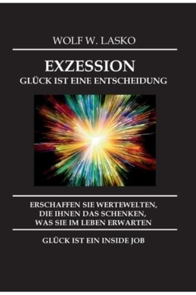 Cover for Wolf Lasko · Exzession - Gluck Ist Eine Entscheidung (Inbunden Bok) (2021)