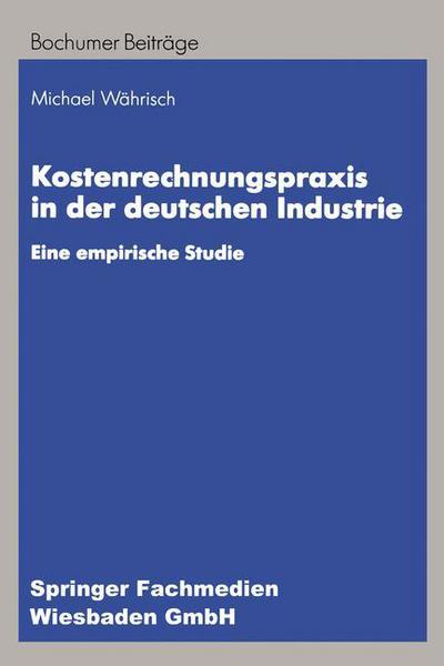 Kostenrechnungspraxis in Der Deutschen Industrie: Eine Empirische Studie - Bochumer Beitrage Zur Unternehmensfuhrung Und Unternehmensfo - Michael Wahrisch - Books - Gabler Verlag - 9783409122757 - August 27, 1998