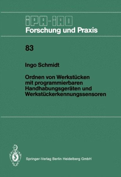 Cover for Ingo Schmidt · Ordnen Von Werkstucken Mit Programmierbaren Handhabungsgeraten Und Werkstuckerkennungssensoren - IPA-Iao - Forschung Und Praxis (Paperback Book) [German edition] (1985)