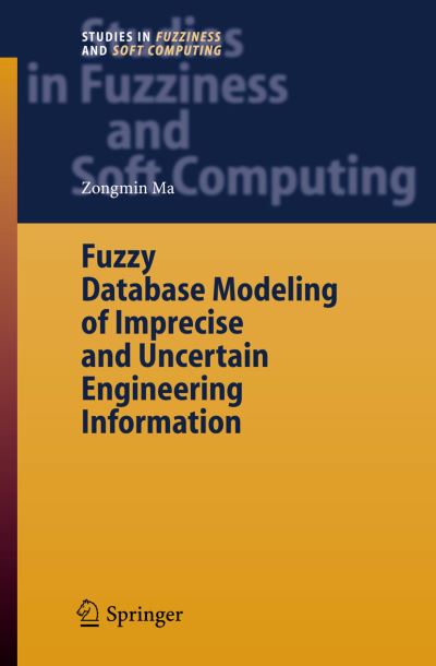 Cover for Zongmin Ma · Fuzzy Database Modeling of Imprecise and Uncertain Engineering Information - Studies in Fuzziness and Soft Computing (Inbunden Bok) [2006 edition] (2006)