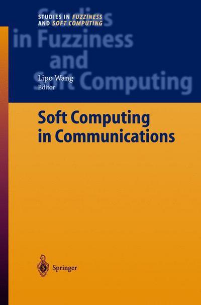 Soft Computing in Communications - Studies in Fuzziness and Soft Computing - Lipo Wang - Kirjat - Springer-Verlag Berlin and Heidelberg Gm - 9783540405757 - perjantai 5. syyskuuta 2003
