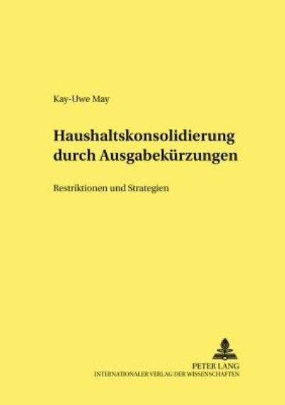 Cover for Kay-Uwe May · Haushaltskonsolidierung Durch Ausgabekuerzungen: Restriktionen Und Strategien - Hohenheimer Volkswirtschaftliche Schriften (Paperback Book) [German edition] (2002)