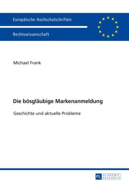 Cover for Michael Frank · Die Boesglaeubige Markenanmeldung: Geschichte Und Aktuelle Probleme - Europaeische Hochschulschriften Recht (Paperback Bog) (2017)