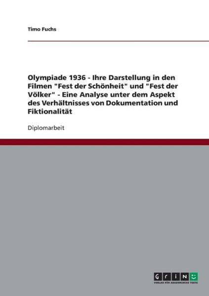 Cover for Timo Fuchs · Olympiade 1936 - Ihre Darstellung in den Filmen Fest der Schoenheit und Fest der Voelker - Eine Analyse unter dem Aspekt des Verhaltnisses von Dokumentation und Fiktionalitat (Paperback Book) [German edition] (2007)