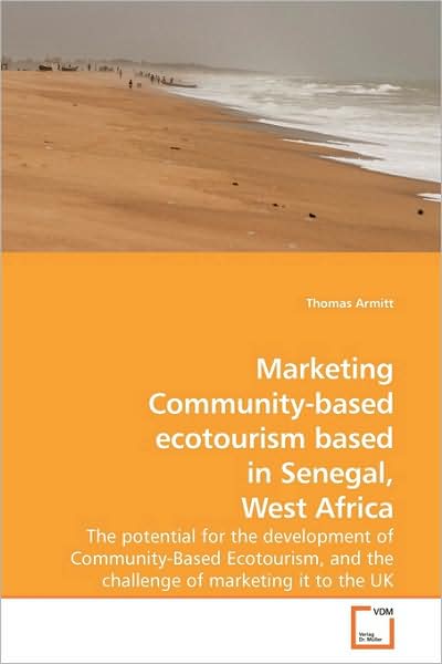 Cover for Thomas Armitt · Marketing Community-based Ecotourism Based in Senegal, West Africa: the Potential for the Development of Community-based Ecotourism, and the Challenge of Marketing It to the UK (Paperback Book) (2009)