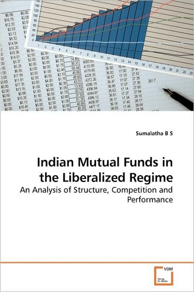 Cover for Sumalatha B S · Indian Mutual Funds in the Liberalized Regime: an Analysis of Structure, Competition and Performance (Pocketbok) (2010)