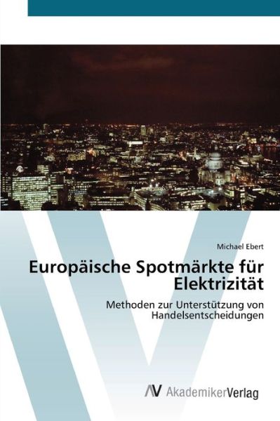 Europäische Spotmärkte für Elektr - Ebert - Książki -  - 9783639419757 - 30 maja 2012